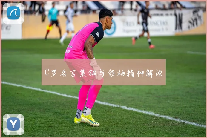 C罗名言集锦与领袖精神解读