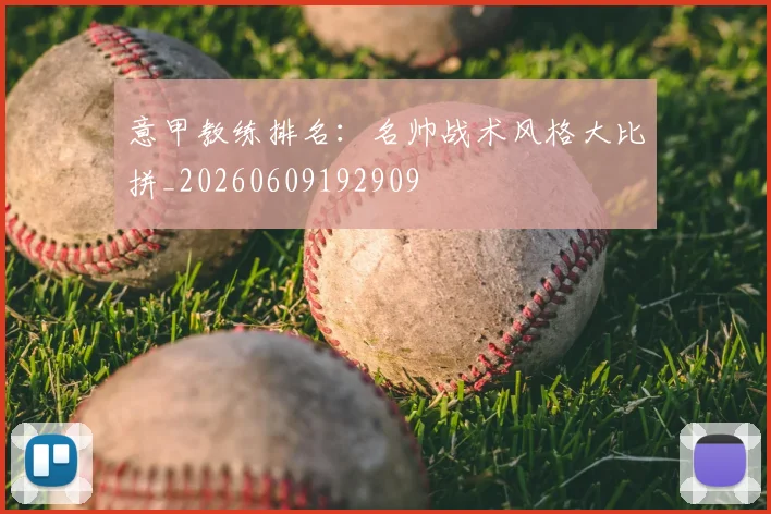 意甲教练排名:名帅战术风格大比拼_20260609192909