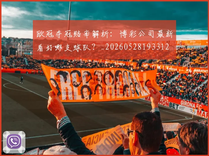 欧冠夺冠赔率解析:博彩公司最新看好哪支球队?_20260528193312